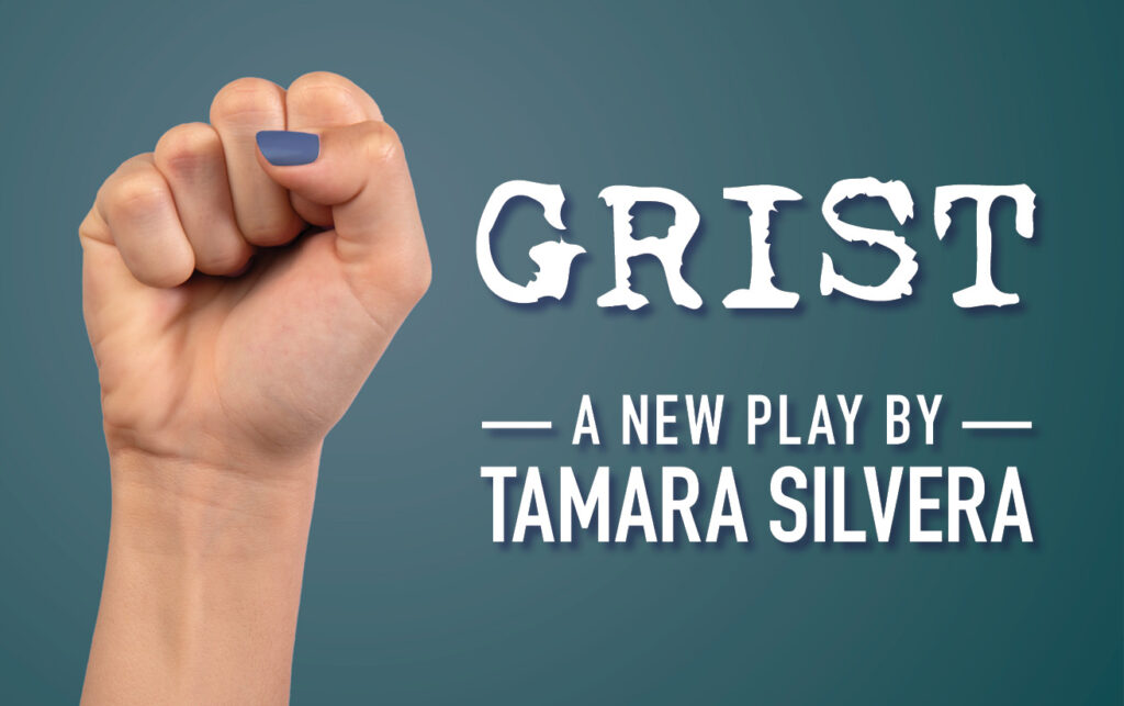 Grist: a new play by Tamara Silvera